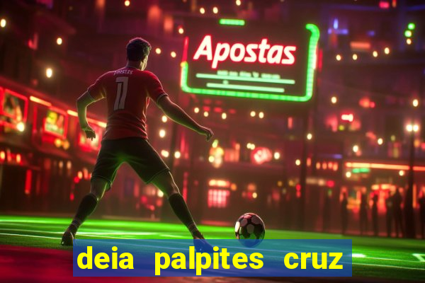 deia palpites cruz do dia